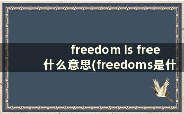 freedom is free什么意思(freedoms是什么意思)